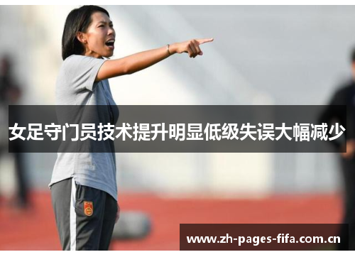 女足守门员技术提升明显低级失误大幅减少 女足守门员技术提升明显低级失误大幅减少